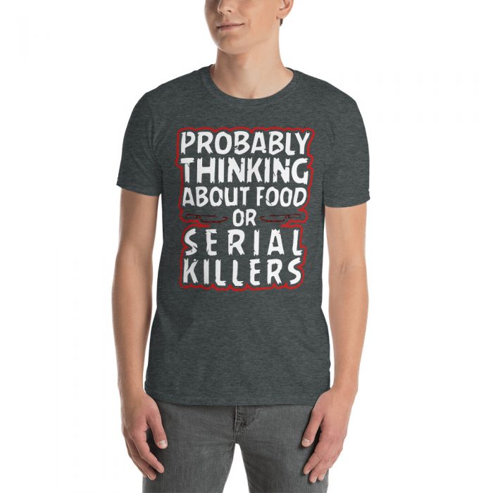 Probably Thinking About Food or Serial Killers Shirt