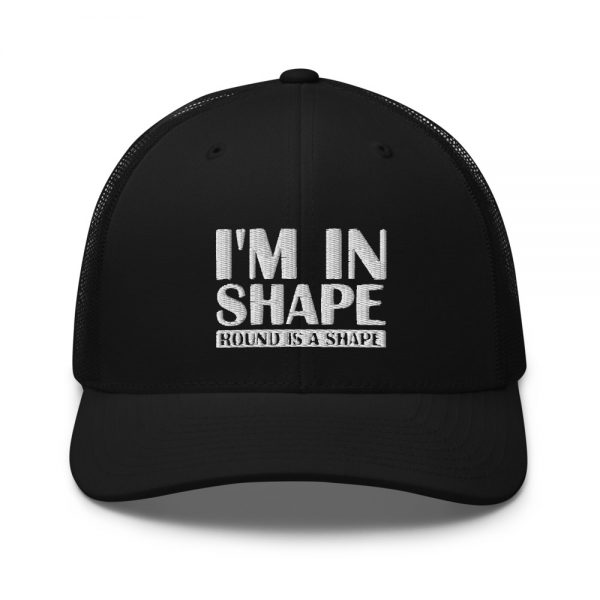 I'm In Shape Round is a Shape Funny Embroidered Six Panel Trucker Cap