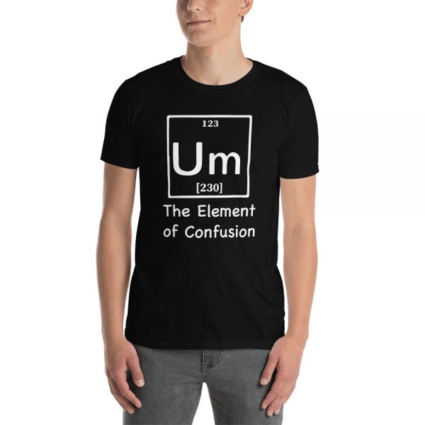 Um The Element of Confusion Funny Periodic Table Unisex T-Shirt