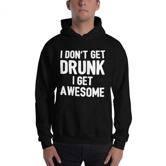 I Don’t Get Drunk I Get Awesome Funny Unisex Pullover Hoodie